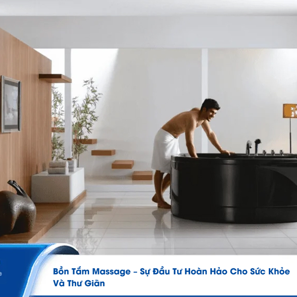 Bồn Tắm Massage – Sự Đầu Tư Hoàn Hảo Cho Sức Khỏe Và Thư Giãn